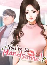You’re So Handsome!