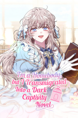 I’m a Homebody, but I Transmigrated Into a Dark Captivity Novel